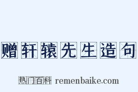 赠轩辕先生造句是什么意思的图片